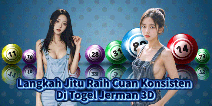 Langkah Jitu Raih Cuan Konsisten Di Togel Jerman 3D