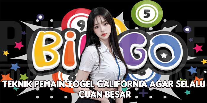 Teknik Pemain Togel California Agar Selalu Cuan Besar