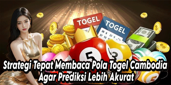 Strategi Tepat Membaca Pola Togel Cambodia Agar Prediksi Lebih Akurat