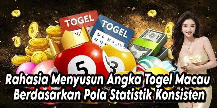 Rahasia Menyusun Angka Togel Macau Berdasarkan Pola Statistik Konsisten
