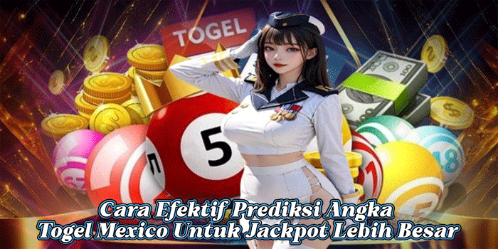 Cara Efektif Prediksi Angka Togel Mexico Untuk Jackpot Lebih Besar

