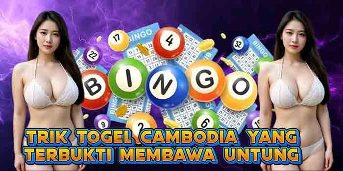 Trik Togel Cambodia yang Terbukti Membawa Untung