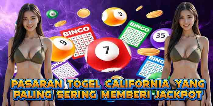 Pasaran Togel California yang Paling Sering Memberi Jackpot