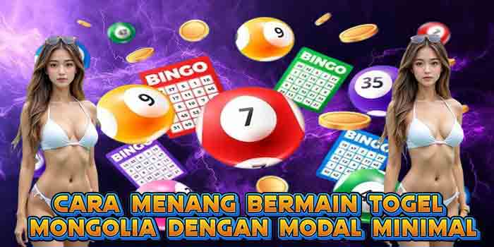 Cara Menang Bermain Togel Mongolia Dengan Modal Minimal